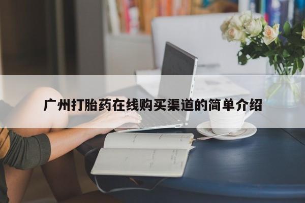 私人买打胎药被骗怎么办广州打胎药在线购买渠道的简单介绍