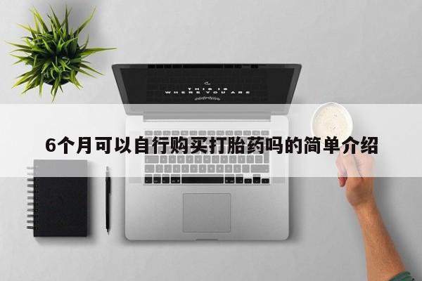 私人买打胎药被骗怎么办6个月可以自行购买打胎药吗的简单介绍